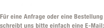 Flaschen und Vasen...

Für eine Anfrage oder eine Bestellung 
schreibt uns bitte einfach eine E-Mail: