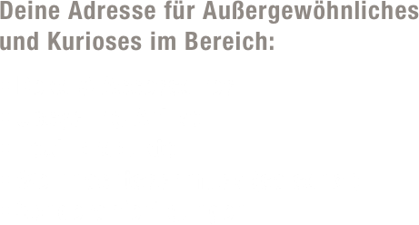 Deine Adresse für Außergewöhnliches  und Kurioses im Bereich: 

Deko & Accessoires
Upcycling-Artikel
Textilprodukte
Weihnachtsschmuck (saisonal)
Sonderanfertigungen