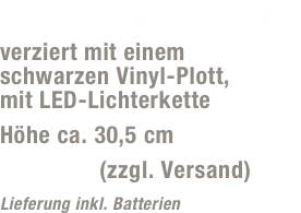 bel. Flasche „Mjolnir“
verziert mit einem  schwarzen Vinyl-Plott,  mit LED-Lichterkette 
Höhe ca. 30,5 cm
12,- Euro (zzgl. Versand)
Lieferung inkl. Batterien