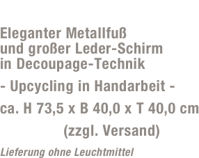 Lampe „Kupferstich“
Eleganter Metallfuß  und großer Leder-Schirm  in Decoupage-Technik
- Upcycling in Handarbeit -
ca. H 73,5 x B 40,0 x T 40,0 cm
79,- Euro (zzgl. Versand)
Lieferung ohne Leuchtmittel