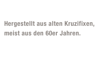Jumping-Jupp

Hergestellt aus alten Kruzifixen, 
meist aus den 60er Jahren. 
Ein beherzter Bungeesprung verwandelt ein Bildnis aus Leid  und Folter in pure Lebensfreude!