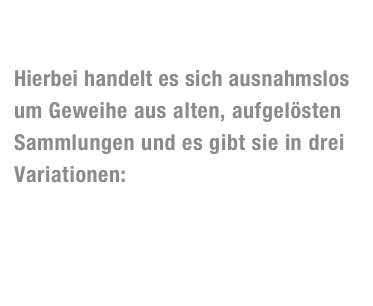 Geweihkreationen

Hierbei handelt es sich ausnahmslos 
um Geweihe aus alten, aufgelösten 
Sammlungen und es gibt sie in drei 
Variationen: 

– Koloriert
– Modelliert
– Gräuelpertinger