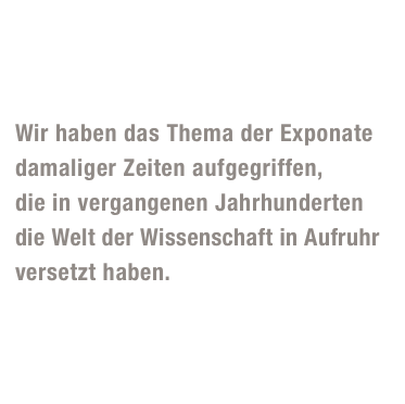 Feen, Elfen und Meerjungfrauen

Wir haben das Thema der Exponate 
damaliger Zeiten aufgegriffen, 
die in vergangenen Jahrhunderten 
die Welt der Wissenschaft in Aufruhr 
versetzt haben. 
Jedes Exponat ist ein absolutes Unikat und mit einem individuellen Namen sowie dem Fundort des ausgestellten Wesens versehen. 