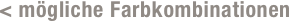 < mögliche Farbkombinationen