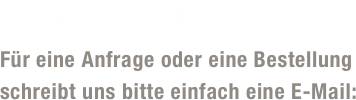 Stoff und Textilien...

Für eine Anfrage oder eine Bestellung 
schreibt uns bitte einfach eine E-Mail:
