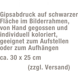3D-Bild „Skull 02“
Gipsabdruck auf schwarzer Fläche im Bilderrahmen,  von Hand gegossen und individuell koloriert, geeignet zum Aufstellen  oder zum Aufhängen
ca. 30 x 25 cm 
25,- Euro (zzgl. Versand)