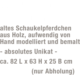 Schaukelpferd
„Pentagramm“
altes Schaukelpferdchen  aus Holz, aufwendig von  Hand modelliert und bemalt
- absolutes Unikat -
ca. 82 L x 63 H x 25 B cm 
299,- Euro (nur Abholung)